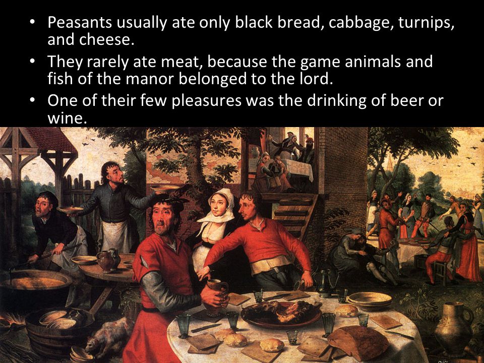 Peasants usually ate only black bread, cabbage, turnips, and cheese.