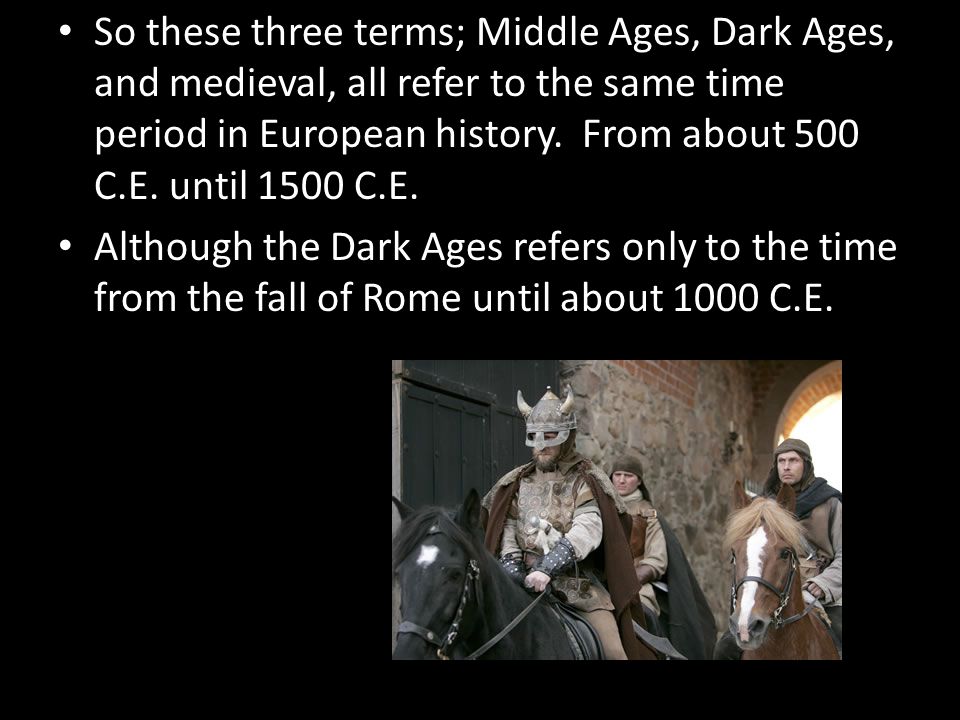 So these three terms; Middle Ages, Dark Ages, and medieval, all refer to the same time period in European history.