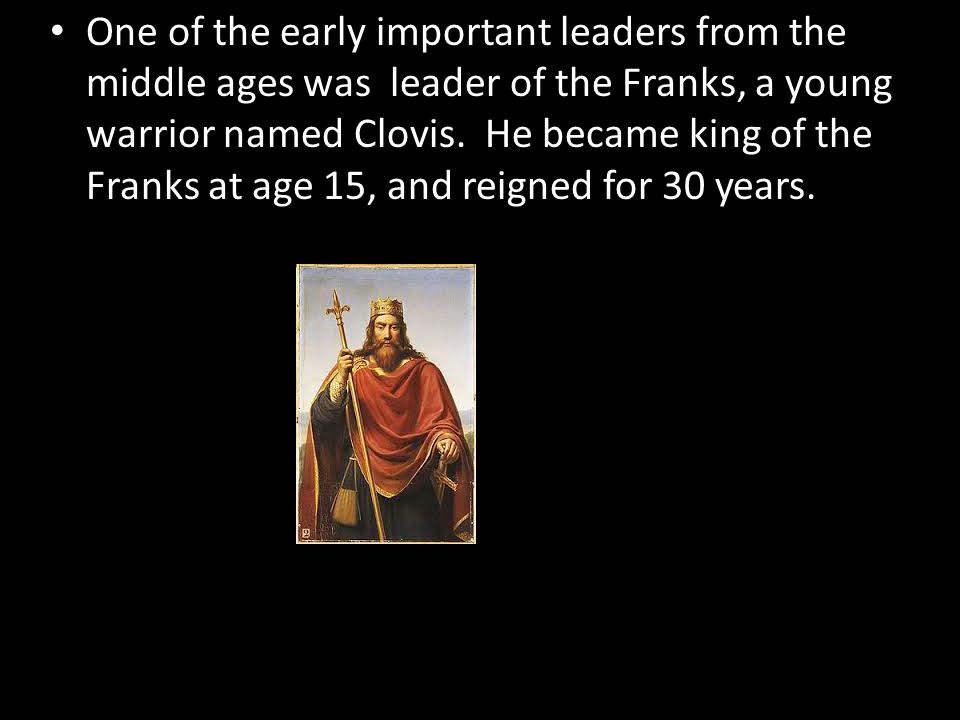 One of the early important leaders from the middle ages was leader of the Franks, a young warrior named Clovis.