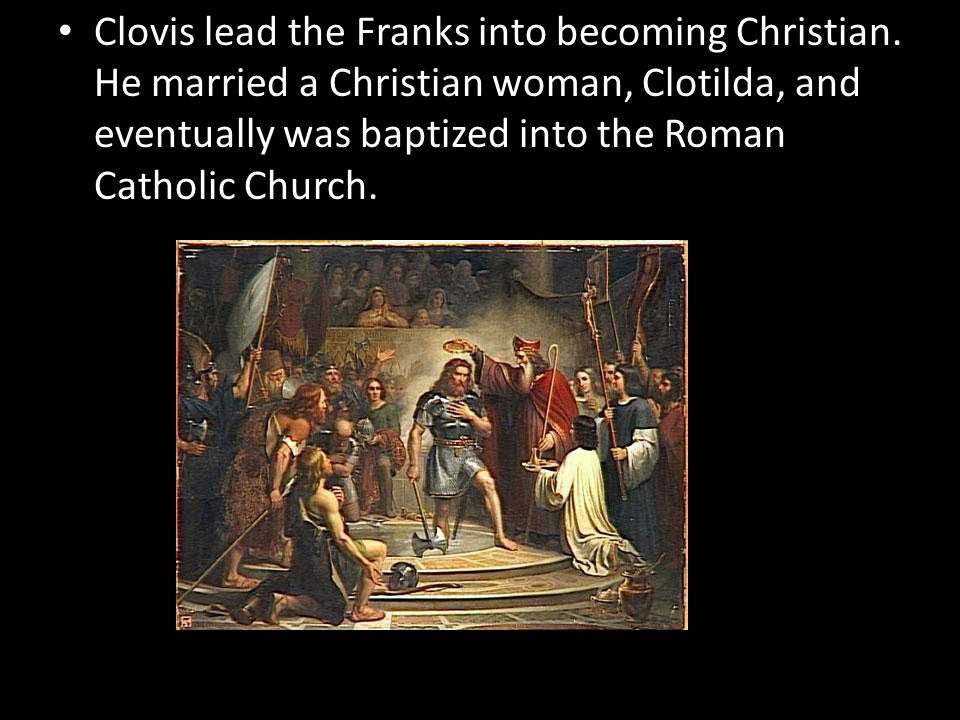 Clovis lead the Franks into becoming Christian.