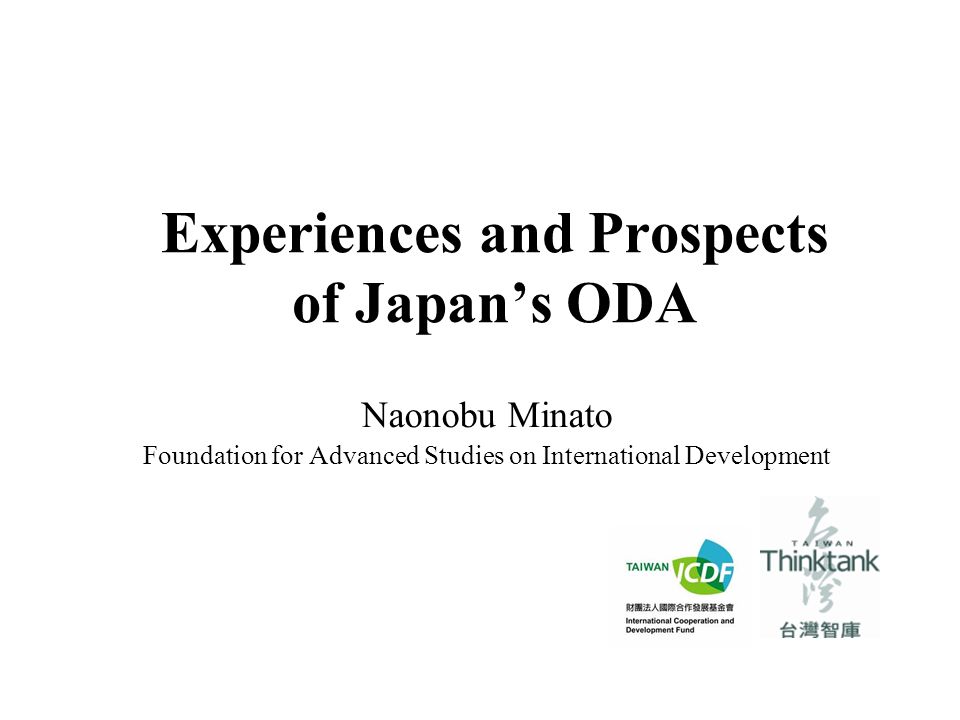 Experiences and Prospects of Japan’s ODA Naonobu Minato Foundation for Advanced Studies on International Development