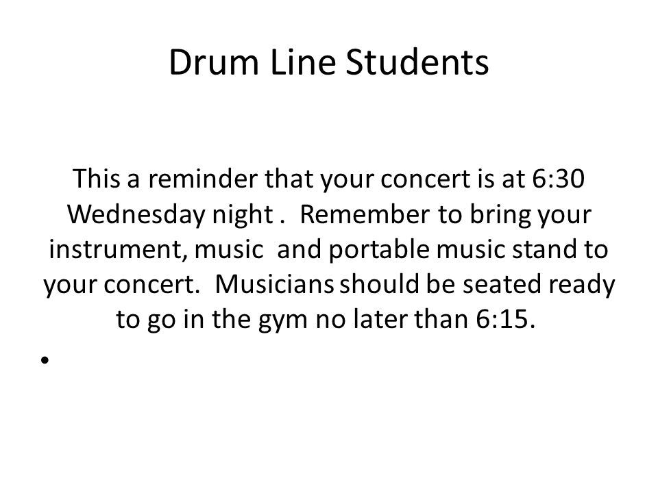 Drum Line Students This a reminder that your concert is at 6:30 Wednesday night.