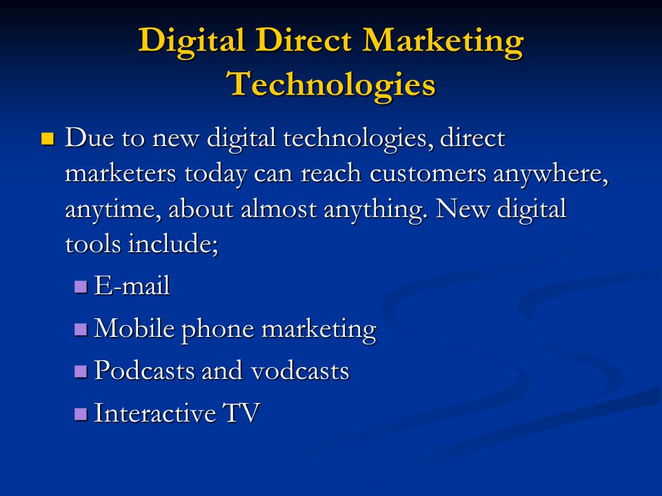 Digital Direct Marketing Technologies Due to new digital technologies, direct marketers today can reach customers anywhere, anytime, about almost anything.