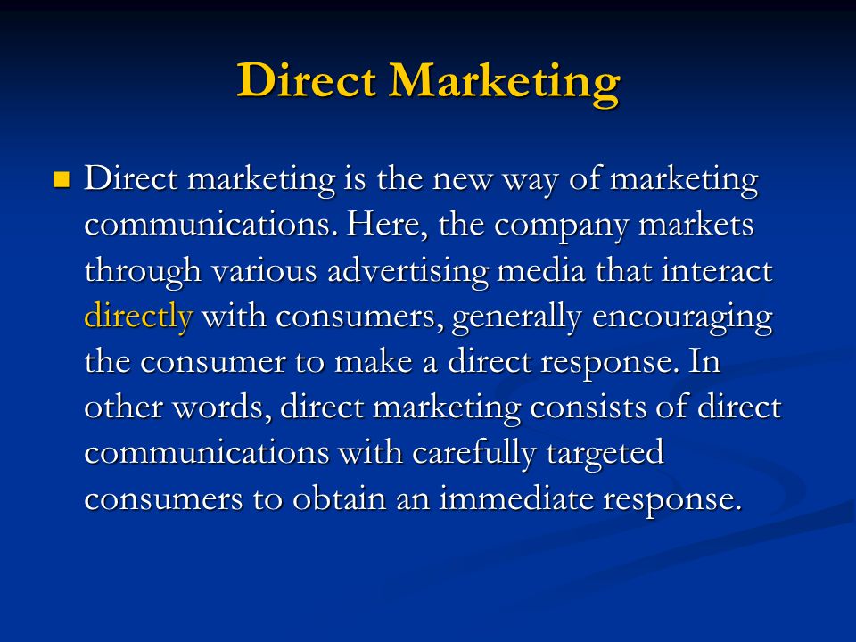 Direct Marketing Direct marketing is the new way of marketing communications.