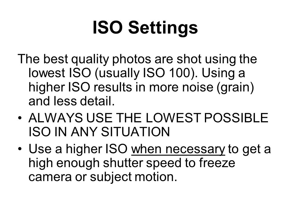 ISO Settings The best quality photos are shot using the lowest ISO (usually ISO 100).