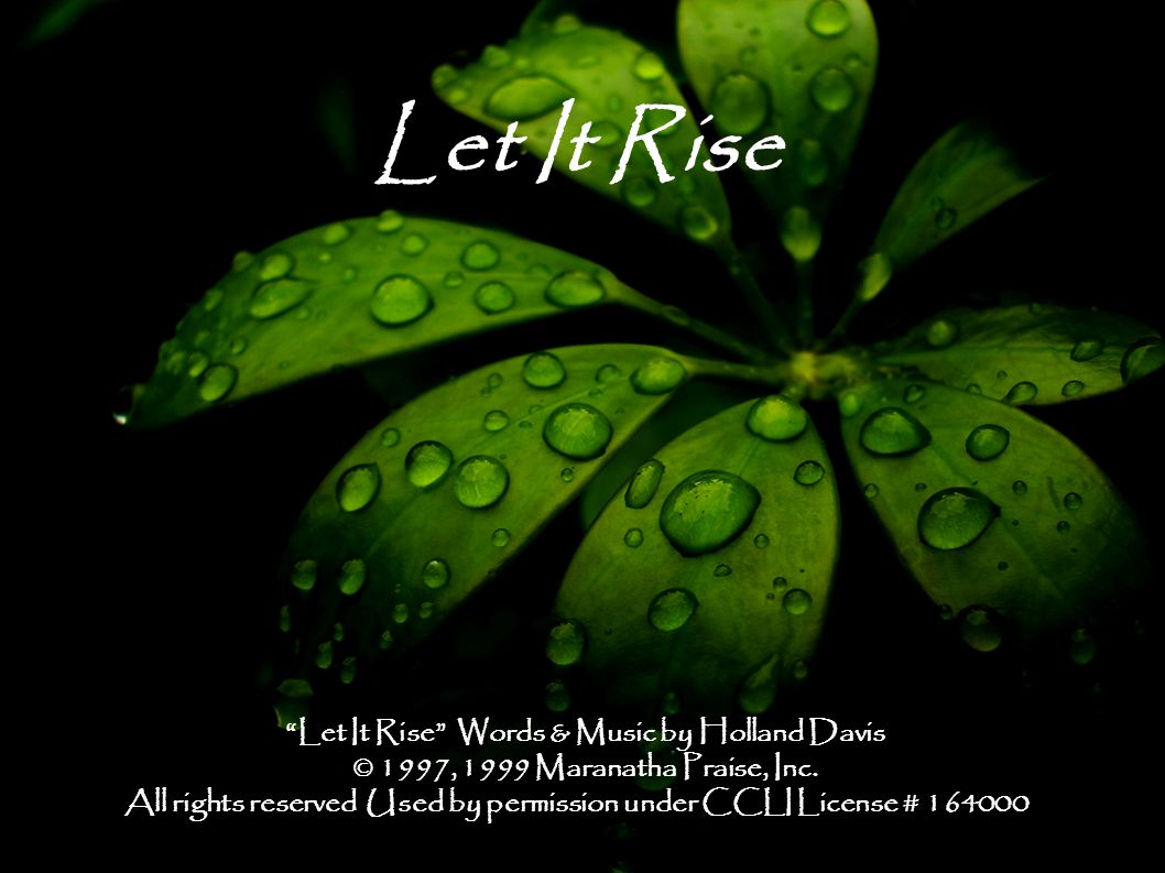 Let It Rise Let It Rise Words & Music by Holland Davis © 1997, 1999 Maranatha Praise, Inc.