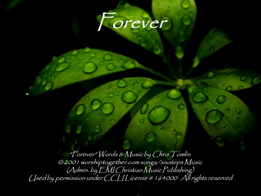 Forever Forever Words & Music by Chris Tomlin © 2001 worshiptogether.com songs/sixsteps Music (Admin.