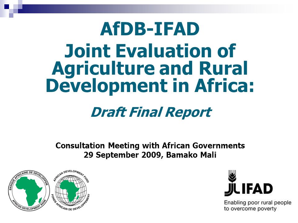 AfDB-IFAD Joint Evaluation of Agriculture and Rural Development in Africa: Draft Final Report Consultation Meeting with African Governments 29 September 2009, Bamako Mali