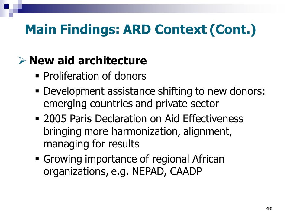 10  New aid architecture  Proliferation of donors  Development assistance shifting to new donors: emerging countries and private sector  2005 Paris Declaration on Aid Effectiveness bringing more harmonization, alignment, managing for results  Growing importance of regional African organizations, e.g.