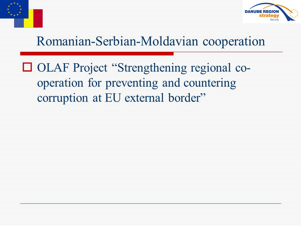 Romanian-Serbian-Moldavian cooperation  OLAF Project Strengthening regional co- operation for preventing and countering corruption at EU external border