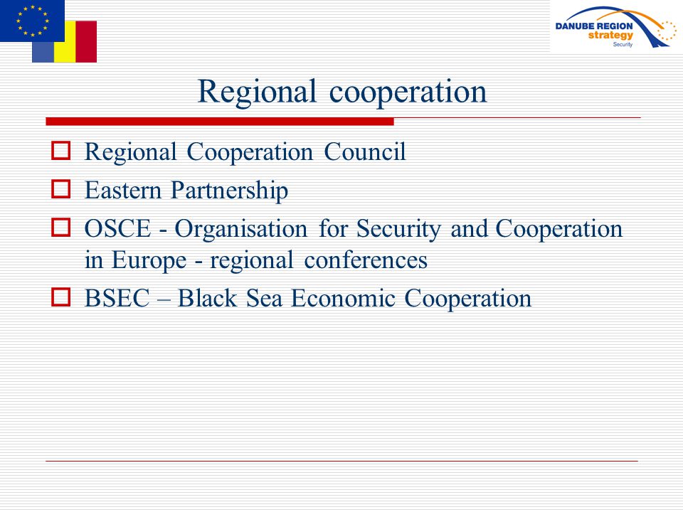Regional cooperation  Regional Cooperation Council  Eastern Partnership  OSCE - Organisation for Security and Cooperation in Europe - regional conferences  BSEC – Black Sea Economic Cooperation