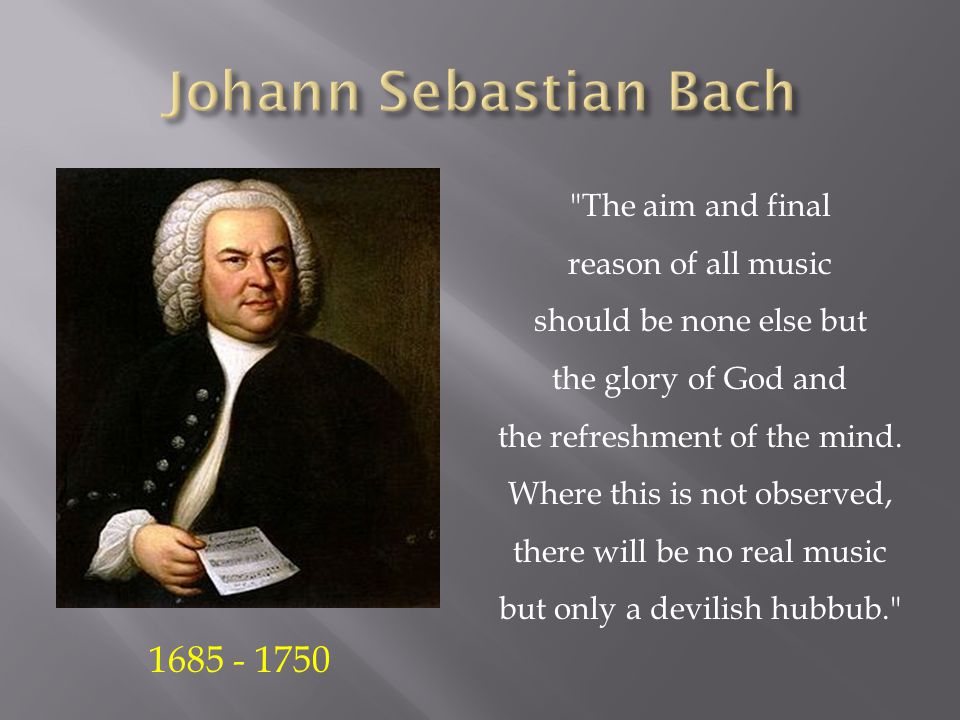The aim and final reason of all music should be none else but the glory of God and the refreshment of the mind.