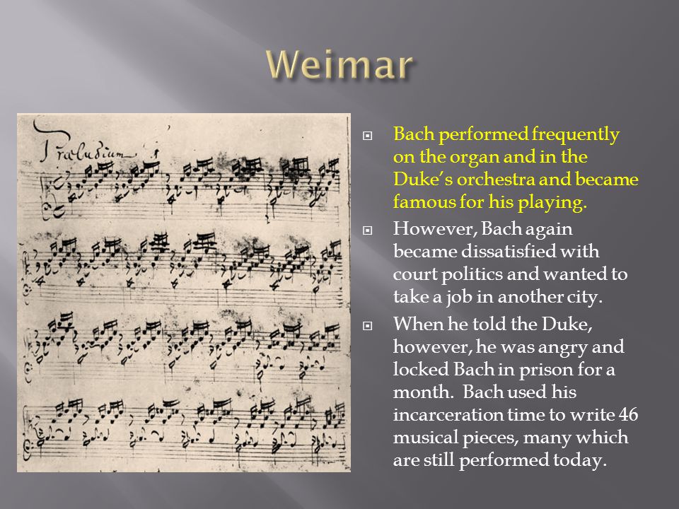  Bach performed frequently on the organ and in the Duke’s orchestra and became famous for his playing.