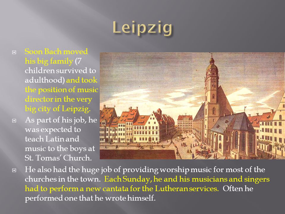  Soon Bach moved his big family (7 children survived to adulthood) and took the position of music director in the very big city of Leipzig.