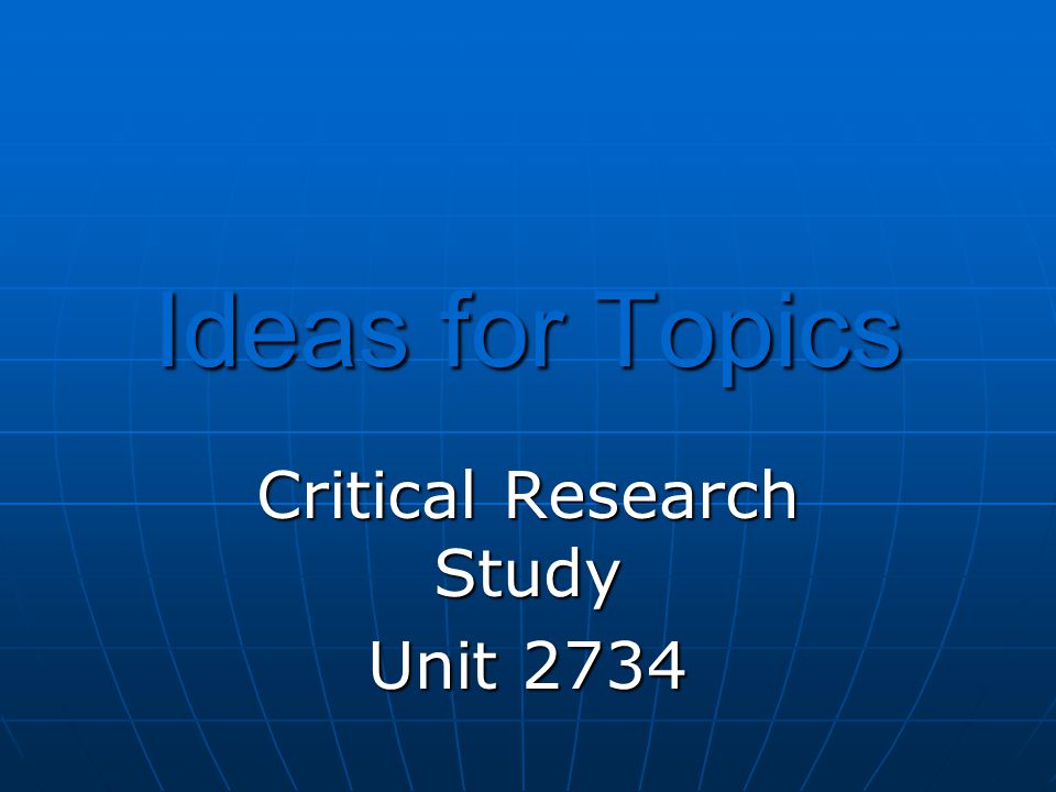 Ideas for Topics Critical Research Study Unit 2734