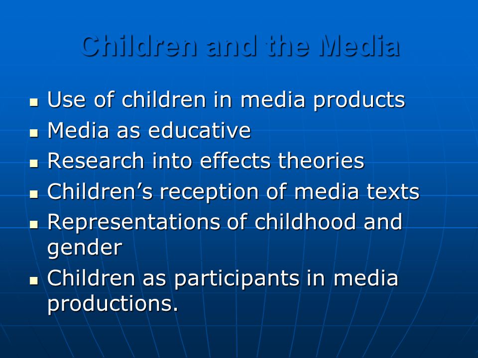 Children and the Media Use of children in media products Use of children in media products Media as educative Media as educative Research into effects theories Research into effects theories Children’s reception of media texts Children’s reception of media texts Representations of childhood and gender Representations of childhood and gender Children as participants in media productions.