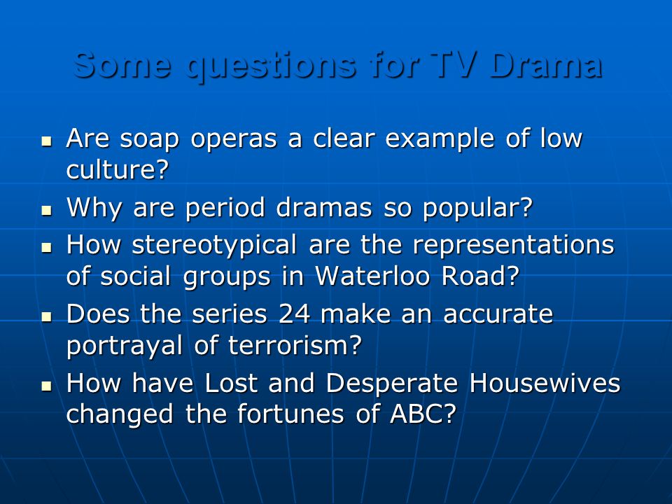 Some questions for TV Drama Are soap operas a clear example of low culture.