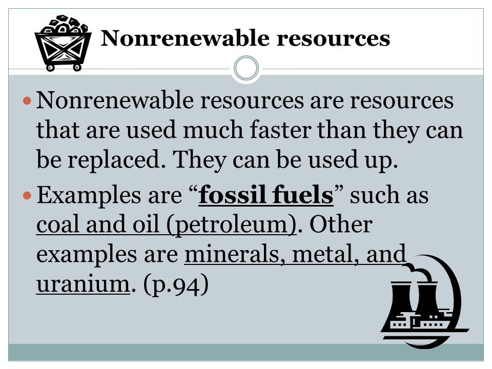 Nonrenewable resources Nonrenewable resources are resources that are used much faster than they can be replaced.