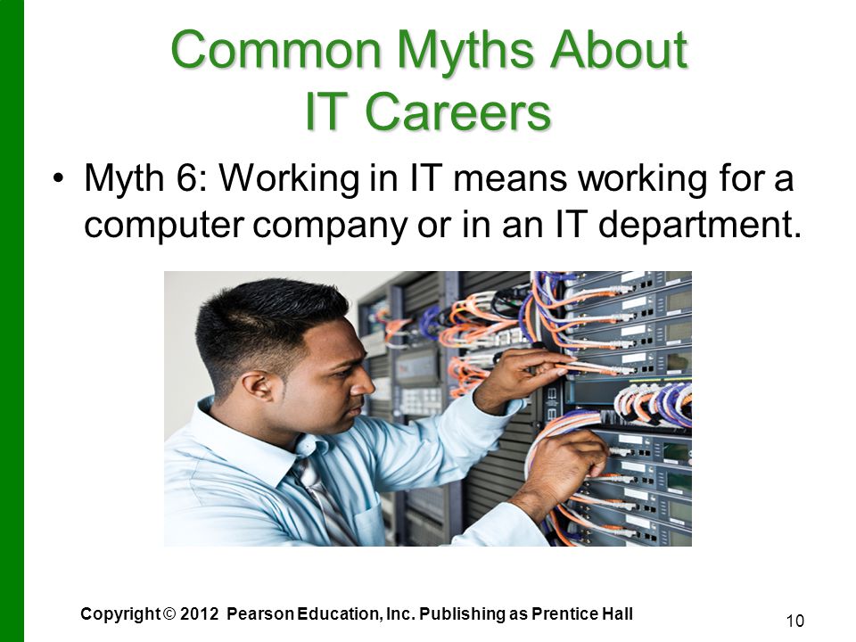 Common Myths About IT Careers Myth 6: Working in IT means working for a computer company or in an IT department.
