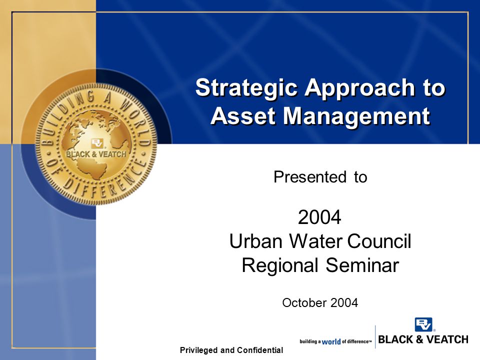 Privileged and Confidential Strategic Approach to Asset Management Presented to October Urban Water Council Regional Seminar