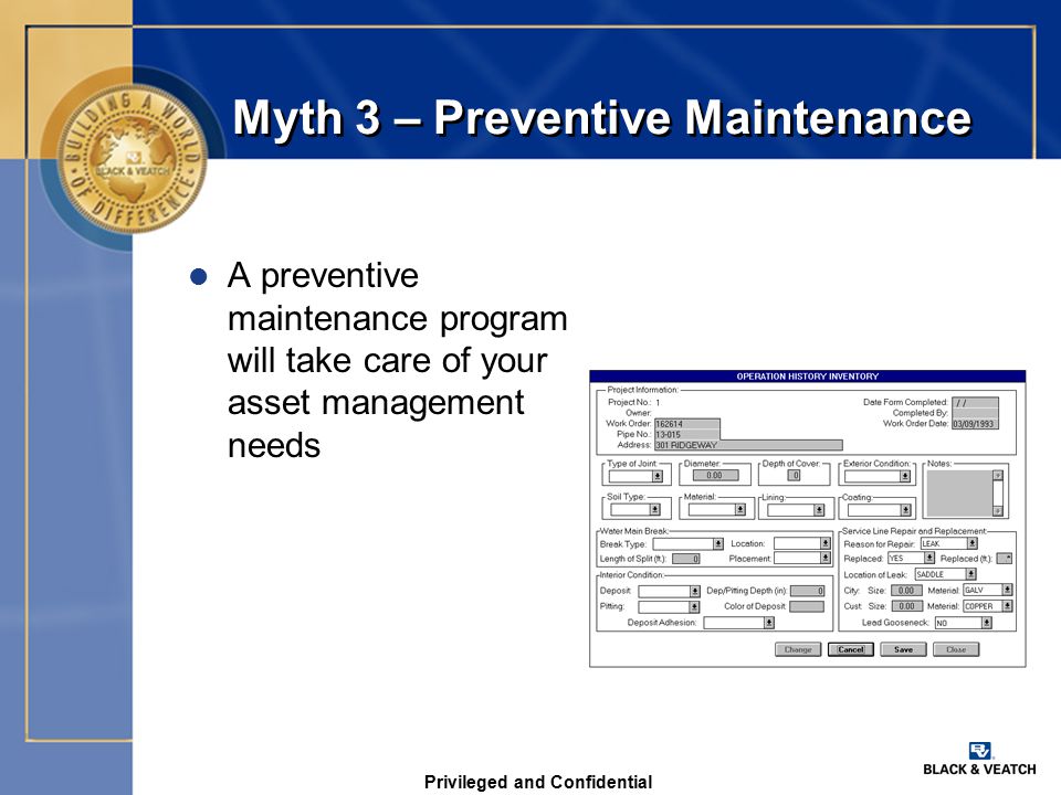Privileged and Confidential Myth 3 – Preventive Maintenance l A preventive maintenance program will take care of your asset management needs