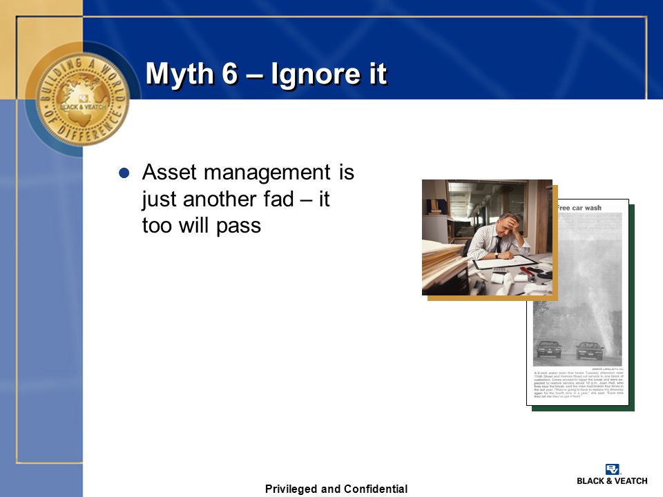 Privileged and Confidential Myth 6 – Ignore it l Asset management is just another fad – it too will pass