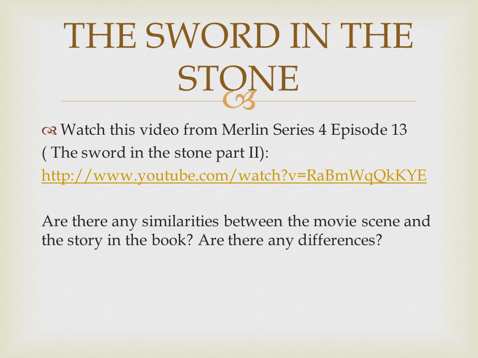   Watch this video from Merlin Series 4 Episode 13 ( The sword in the stone part II):   v=RaBmWqQkKYE Are there any similarities between the movie scene and the story in the book.