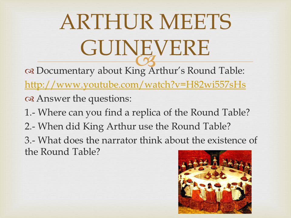   Documentary about King Arthur’s Round Table:   v=H82wi557sHs  Answer the questions: 1.- Where can you find a replica of the Round Table.