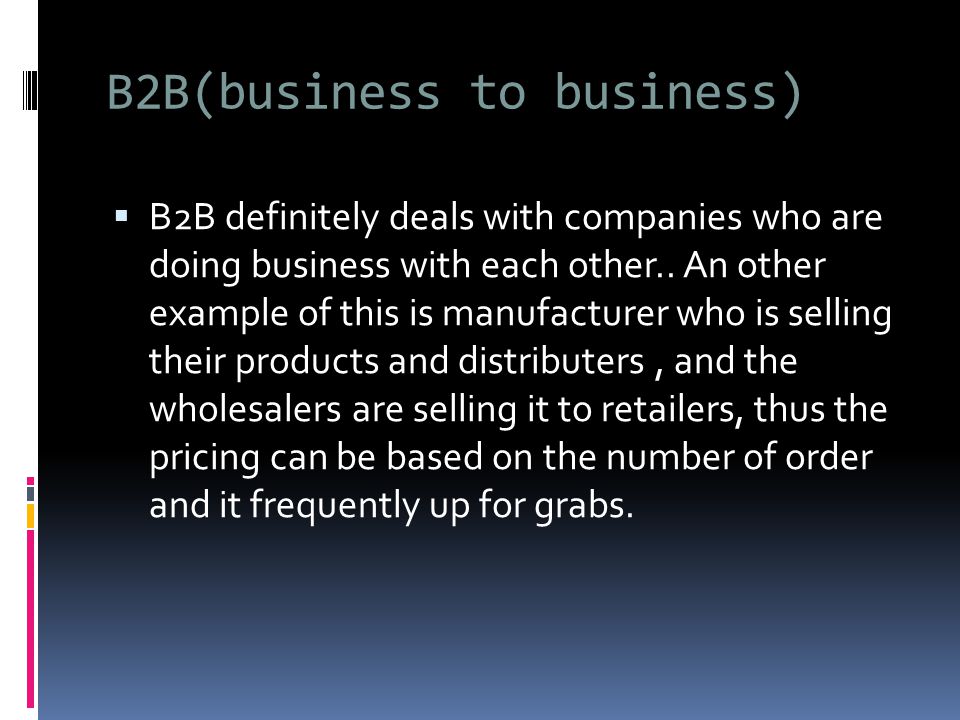 B2B(business to business)  B2B definitely deals with companies who are doing business with each other..