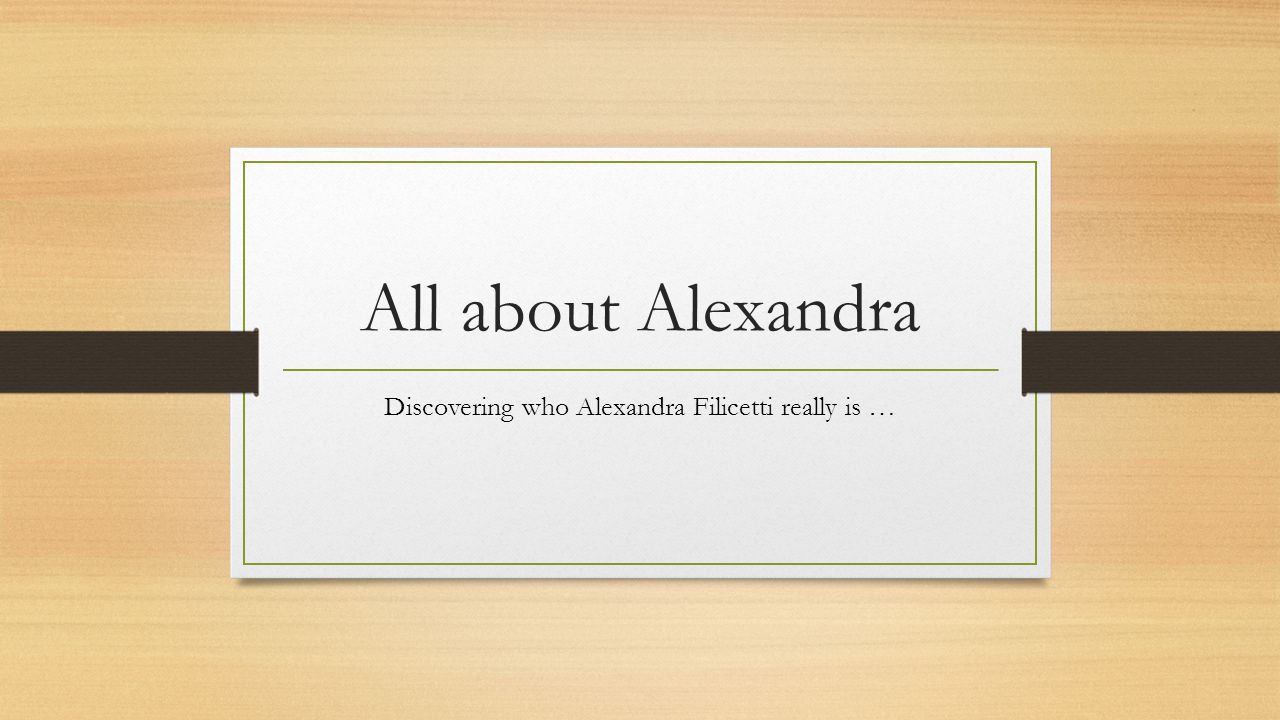 All about Alexandra Discovering who Alexandra Filicetti really is …