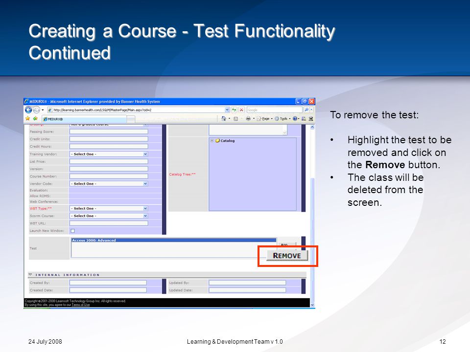 24 July 2008Learning & Development Team v Creating a Course - Test Functionality Continued To remove the test: Highlight the test to be removed and click on the Remove button.