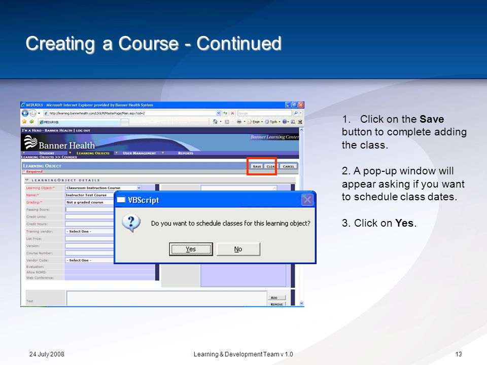 24 July 2008Learning & Development Team v Creating a Course - Continued 1.Click on the Save button to complete adding the class.