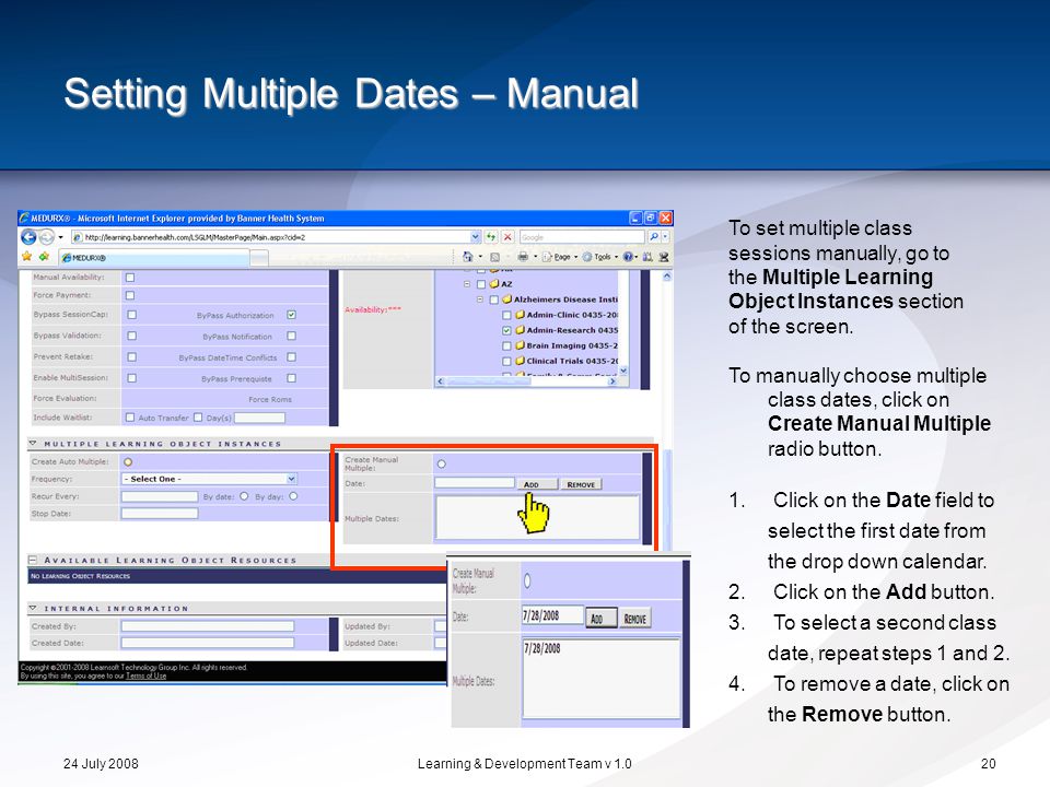 24 July 2008Learning & Development Team v Setting Multiple Dates – Manual To set multiple class sessions manually, go to the Multiple Learning Object Instances section of the screen.