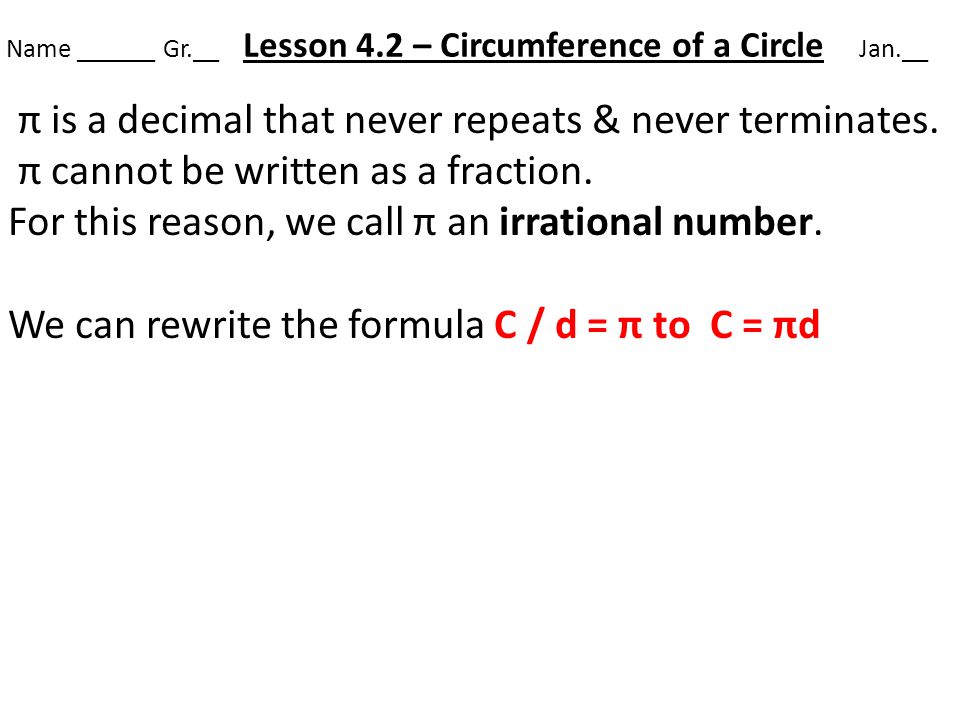 Name ______ Gr.__ Lesson 4.2 – Circumference of a Circle Jan.__ π is a decimal that never repeats & never terminates.