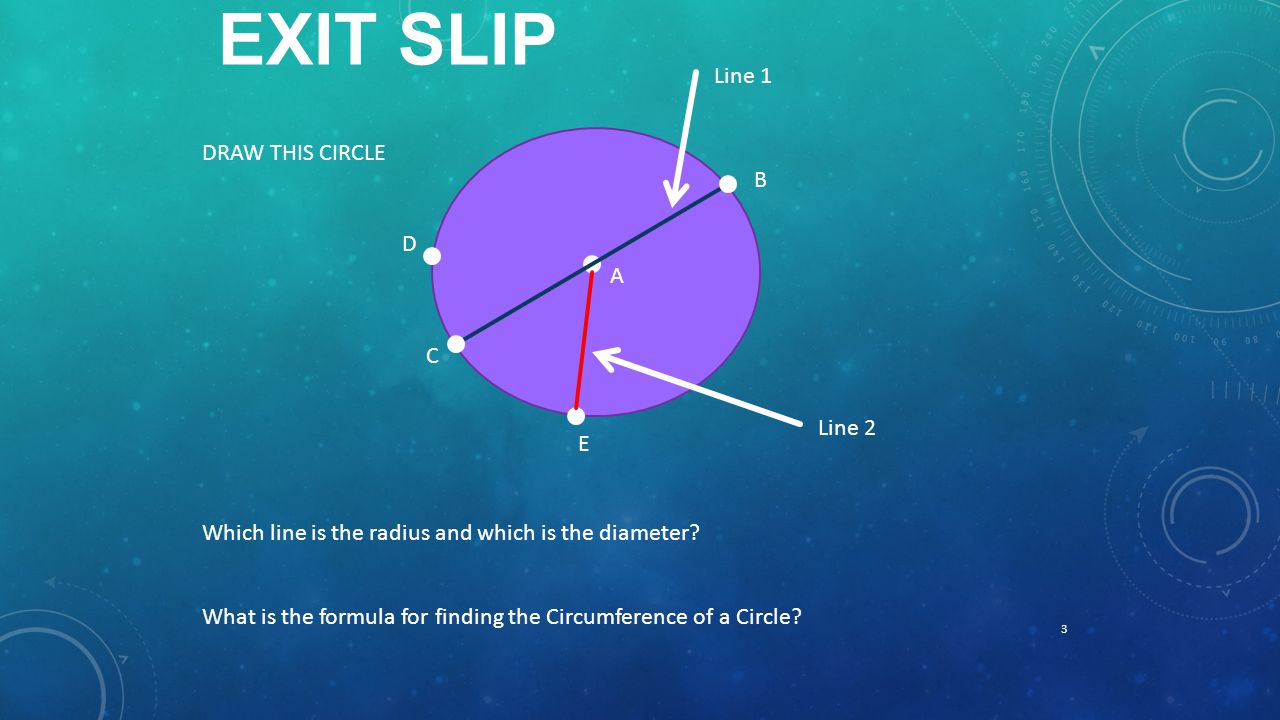 EXIT SLIP DRAW THIS CIRCLE Which line is the radius and which is the diameter.