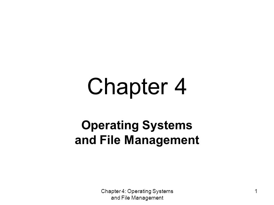 Chapter 4: Operating Systems and File Management 1 Operating Systems and File Management Chapter 4