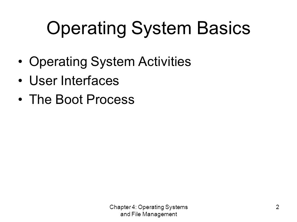 Chapter 4: Operating Systems and File Management 2 Operating System Basics Operating System Activities User Interfaces The Boot Process