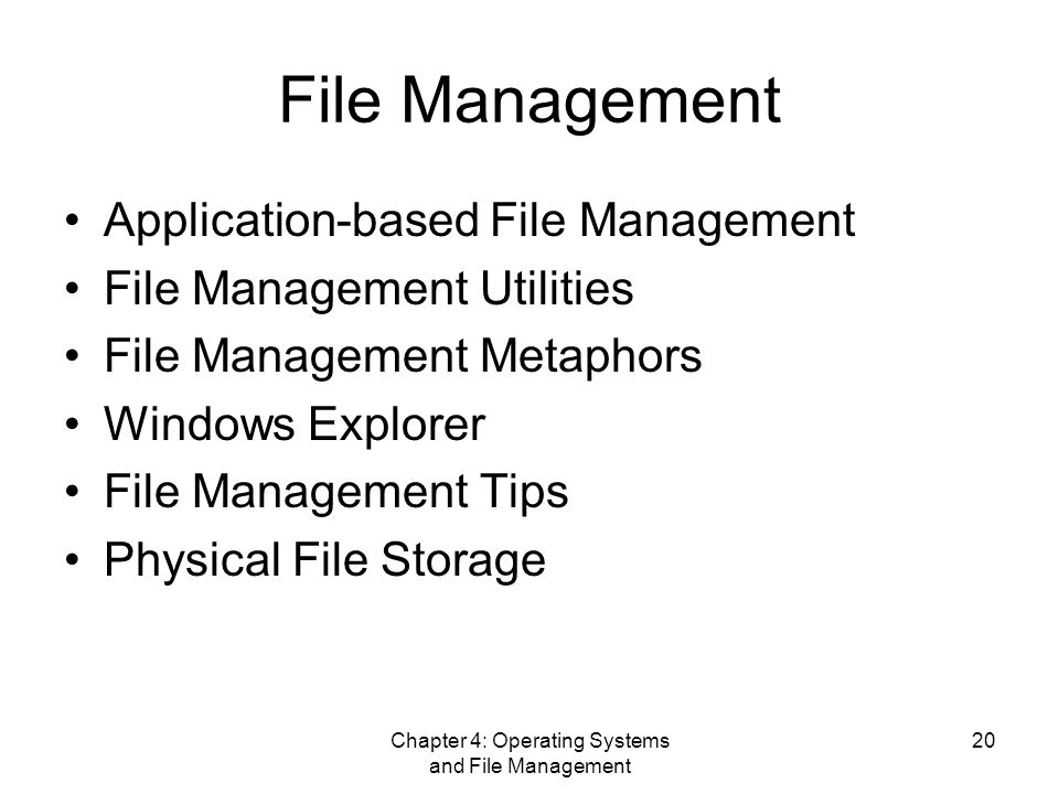 Chapter 4: Operating Systems and File Management 20 File Management Application-based File Management File Management Utilities File Management Metaphors Windows Explorer File Management Tips Physical File Storage