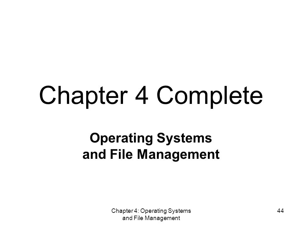Chapter 4: Operating Systems and File Management 44 Chapter 4 Complete Operating Systems and File Management