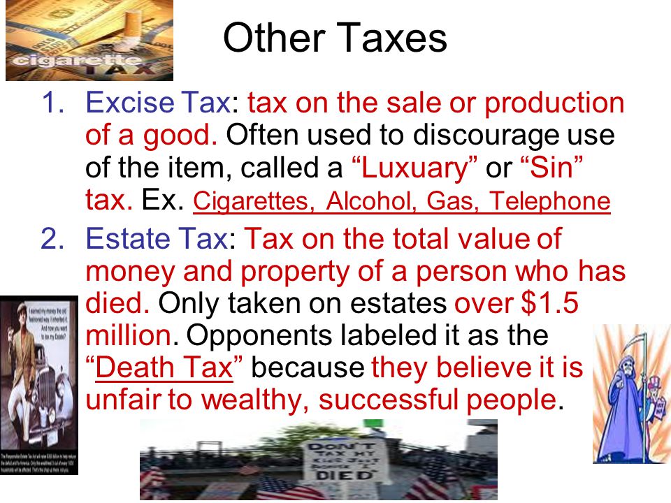 Other Taxes 1.Excise Tax: tax on the sale or production of a good.