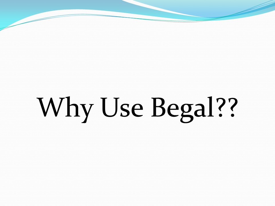 Why Use Begal