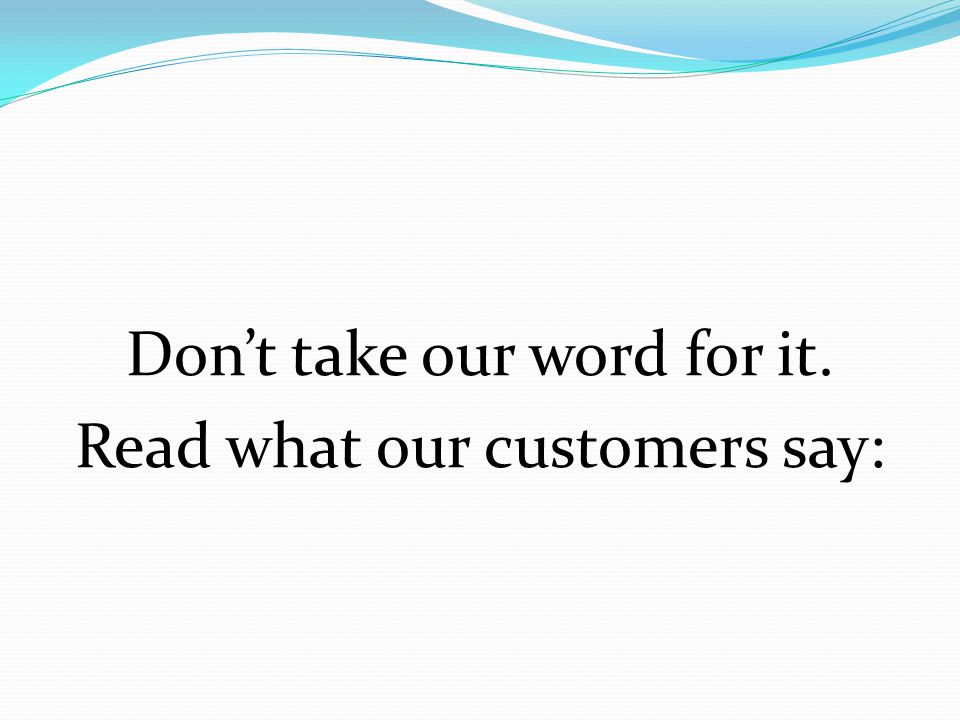 Don’t take our word for it. Read what our customers say: