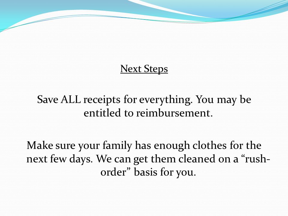 Next Steps Save ALL receipts for everything. You may be entitled to reimbursement.