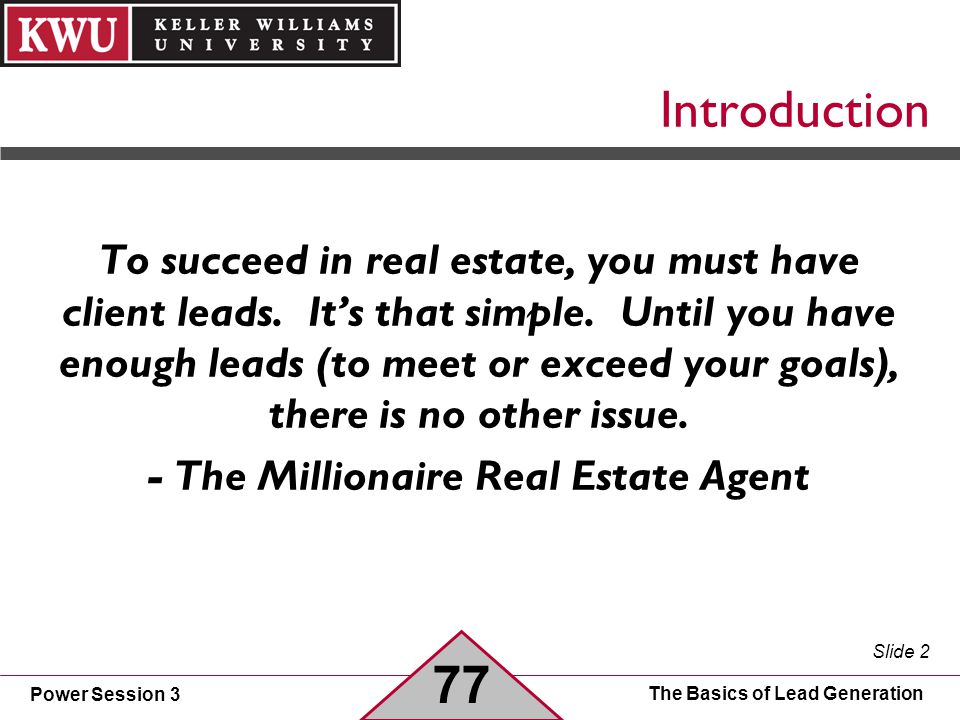 Power Session 3 Slide 2 The Basics of Lead Generation Introduction To succeed in real estate, you must have client leads.