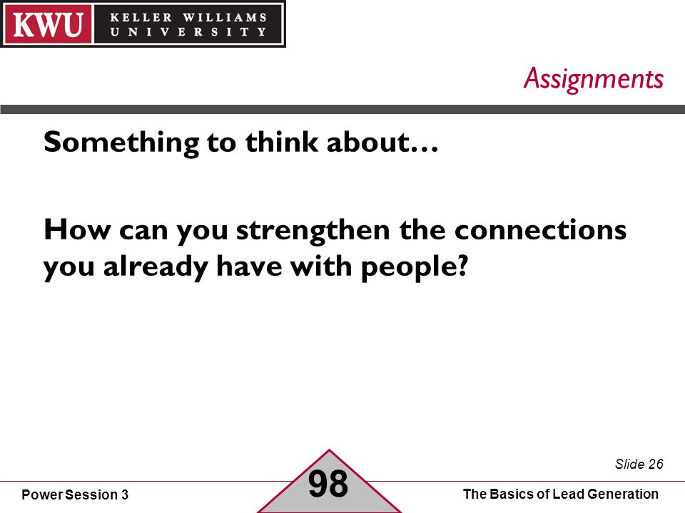 Power Session 3 Slide 26 The Basics of Lead Generation Assignments Something to think about… How can you strengthen the connections you already have with people.