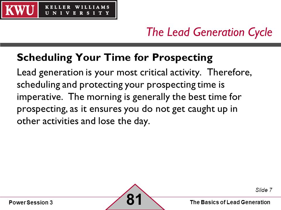Power Session 3 Slide 7 The Basics of Lead Generation The Lead Generation Cycle Scheduling Your Time for Prospecting Lead generation is your most critical activity.