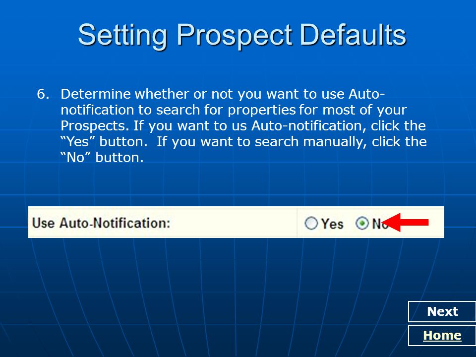 Setting Prospect Defaults Next Home 6.Determine whether or not you want to use Auto- notification to search for properties for most of your Prospects.