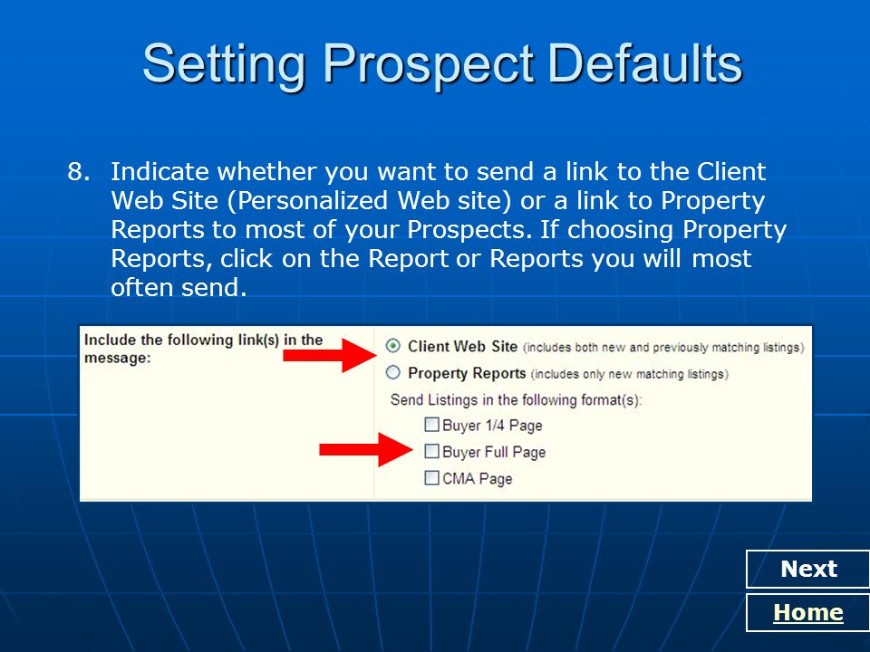 Setting Prospect Defaults Next Home 8.Indicate whether you want to send a link to the Client Web Site (Personalized Web site) or a link to Property Reports to most of your Prospects.