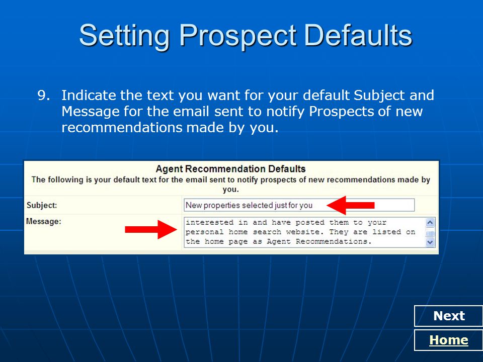 Setting Prospect Defaults Next Home 9.Indicate the text you want for your default Subject and Message for the  sent to notify Prospects of new recommendations made by you.