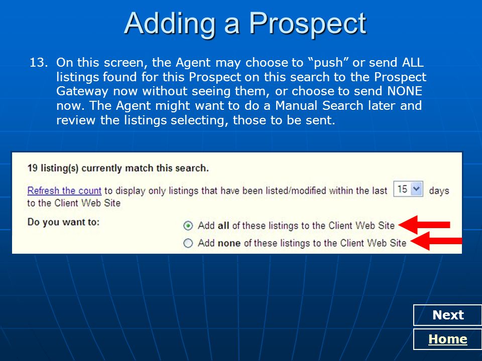Adding a Prospect Next Home 13.On this screen, the Agent may choose to push or send ALL listings found for this Prospect on this search to the Prospect Gateway now without seeing them, or choose to send NONE now.